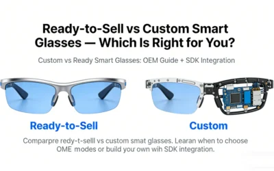 Ready-to-Sell vs Custom Smart Glasses — Which Is Right for You?